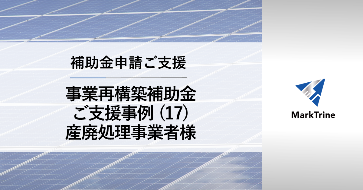 補助金申請ご支援 事業再構築補助金ご支援事例17 産廃処理事業者様